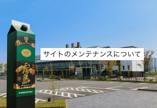 【お知らせ】「焼酎の里 霧島ファクトリーガーデンサイト」のメンテナンスについて

PHP(ウェブサイトのプログラム)の脆弱性に対する予防措置として、公式サイトの緊急メンテナンスを実施しております。メンテナンス期間中は公式サイトを閲覧できず、アクセスすると「申し訳ございません。このページに到達できません」と表示されます。

・停止期間：2026年10月22日(木)10:45頃～復旧日時未定

なお、本件による被害は、現時点で確認されておりません。施設は通常どおり営業しております。

ご予約・お問い合わせは、お電話にて承ります。

TEL：0986-21-8111
受付時間：9:00～20:00(年中無休 ※臨時休業あり)

お客様にはご不便をおかけいたしますが、ご理解のほどよろしくお願い申し上げます。
復旧次第、改めてお知らせいたします。

#焼酎の里 #霧島ファクトリーガーデン